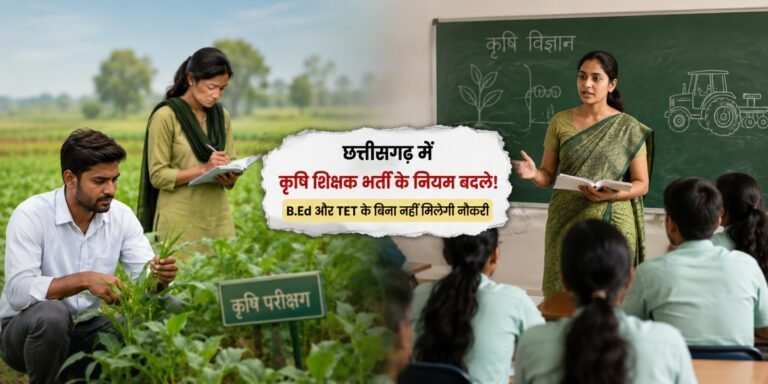 CG Agriculture Teacher Recruitment: छत्तीसगढ़ में कृषि शिक्षक भर्ती के नियम बदले! B.Ed और TET के बिना नहीं मिलेगी नौकरी