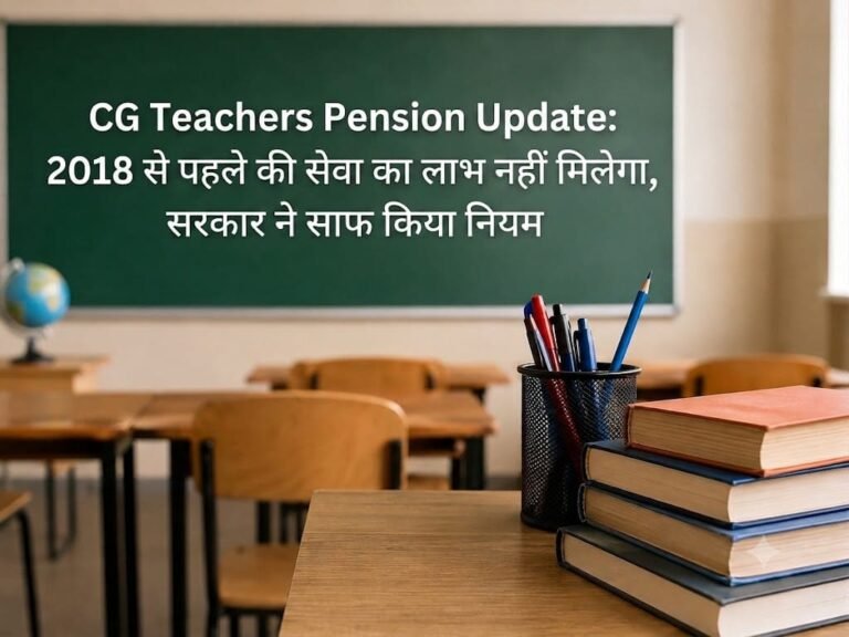 CG Teachers Pension Update: 2018 से पहले की सेवा का लाभ नहीं मिलेगा, सरकार ने साफ किया नियम